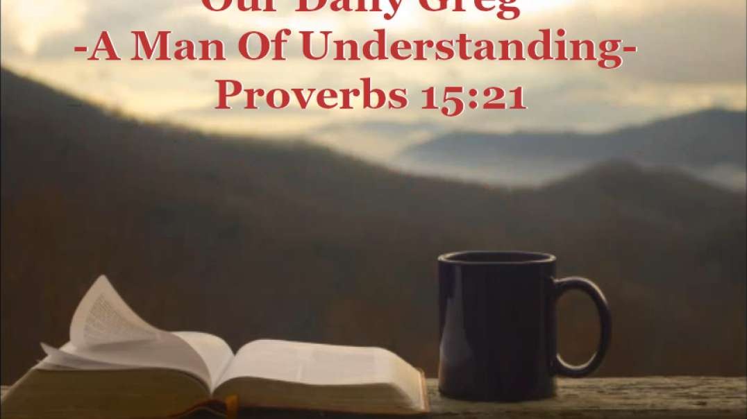 369 "A Man Of Understanding" (Proverbs 15:21) Our Daily Greg