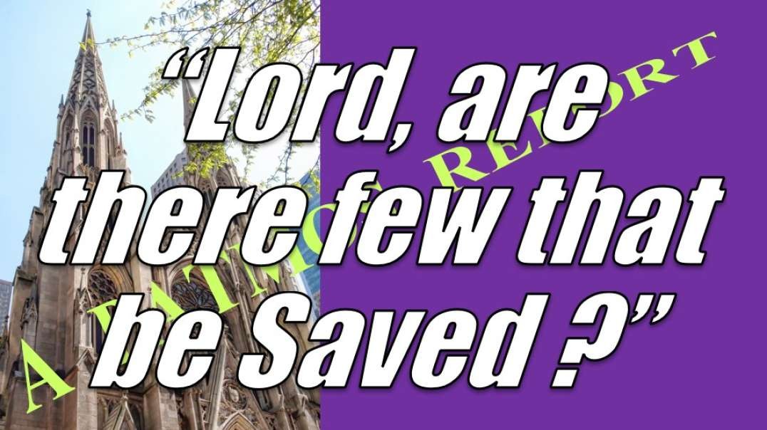 LORD, ARE THERE FEW THAT BE SAVED?