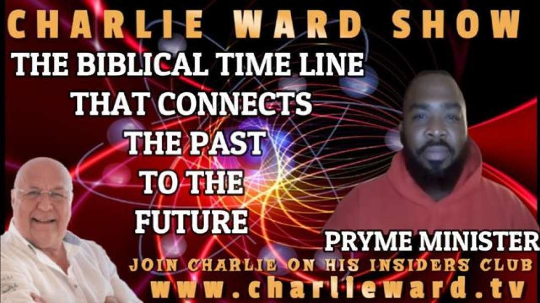 THE BIBLICAL TIME LINE THAT CONNECTS THE PAST TO THE FUTURE WITH PRYME MINISTER & CHARLIE WARD