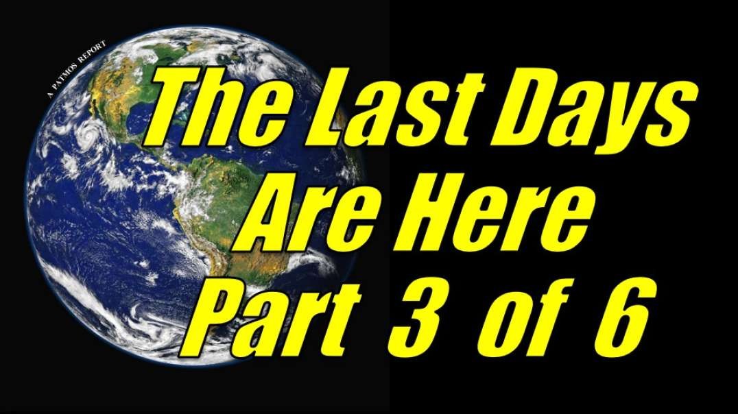 THE LAST DAYS ARE HERE Part 3 of 6