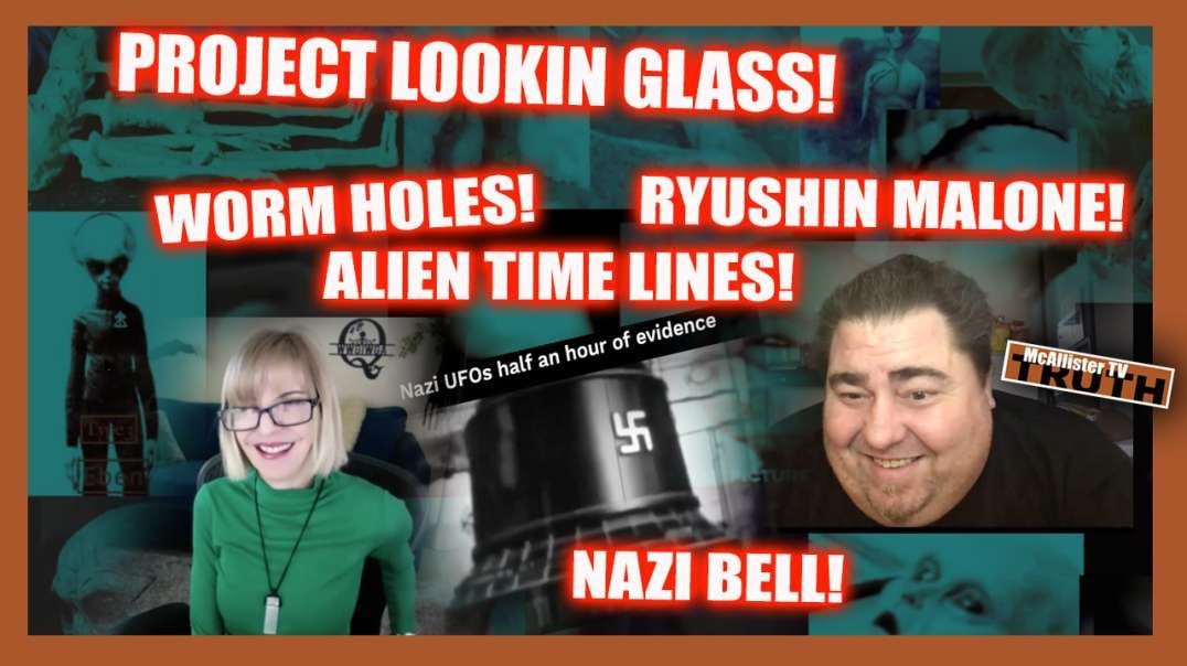 RYUSHIN MALONE! NAZI BELL FOOTAGE! LOOKING GLASS! ALIEN TIME LINES!