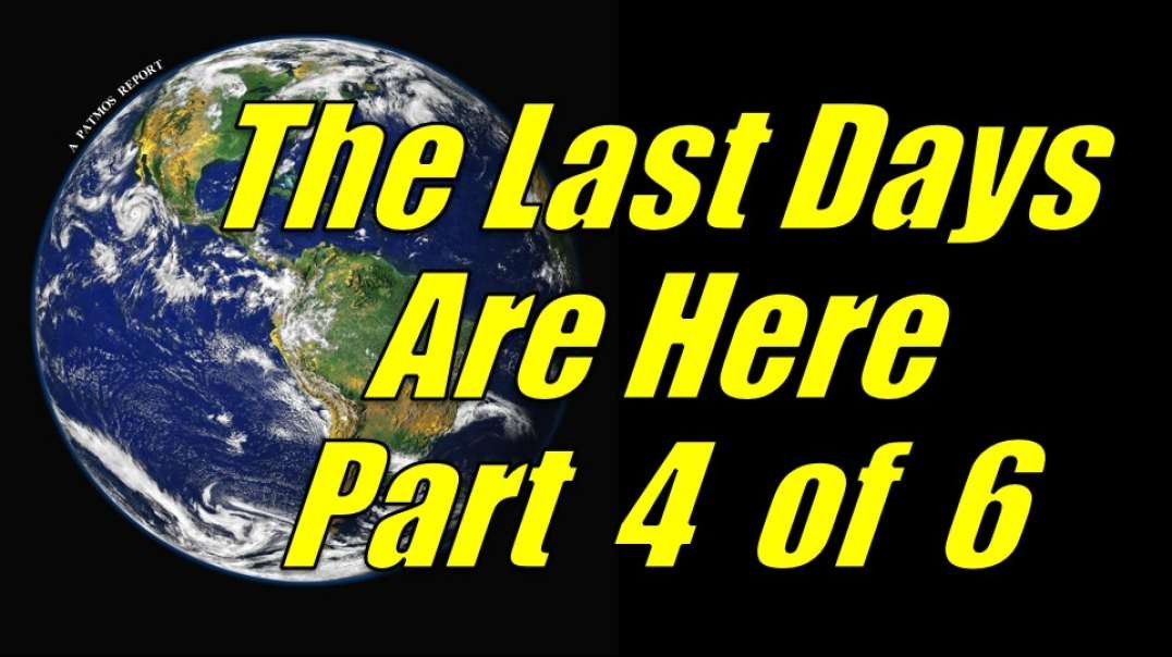 THE LAST DAYS ARE HERE Part 4 of 6