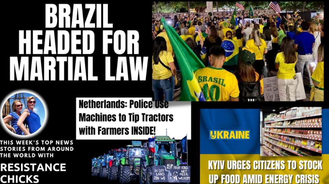 Brazil Headed for Martial Law; Netherlands: Police Tip Tractors w/ Farmers 12/4/22