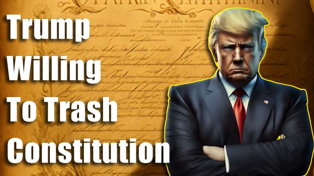 Trump Willing to Trash Constitution to Become…What?