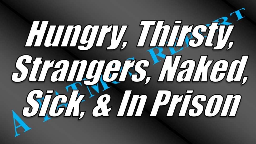 THE HUNGRY, THIRSTY, STRANGERS, NAKED, SICK, & IN PRISON