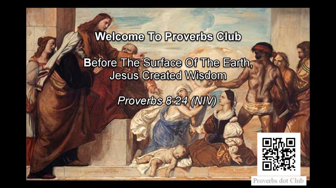 Before The Surface Of The Earth, Jesus Created Wisdom - Proverbs 8:24