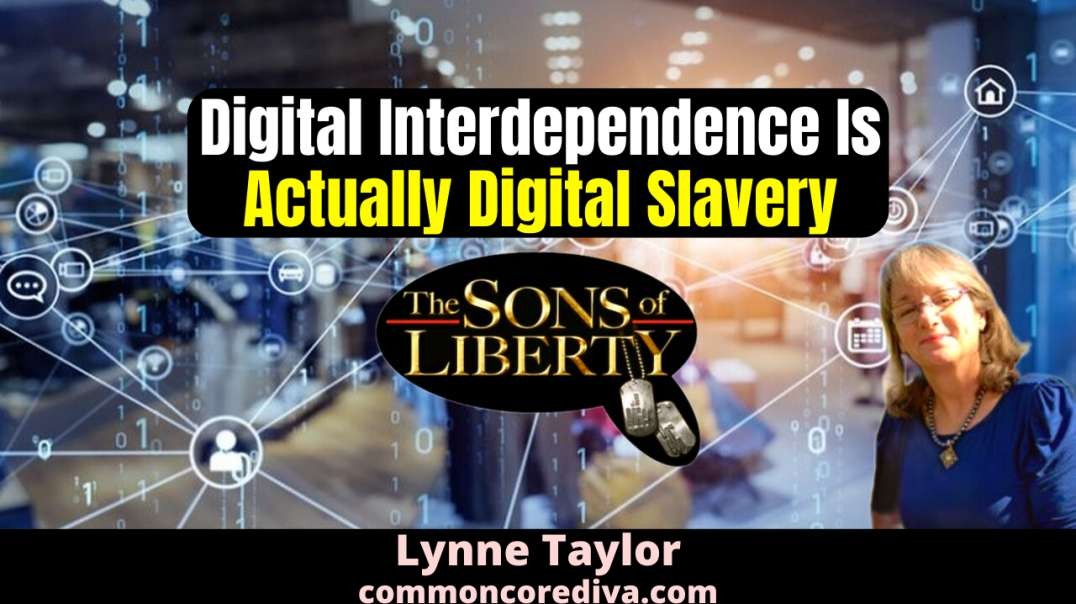 Digital Interdependence Is Actually Digital Slavery - Guest: Lynne Taylor