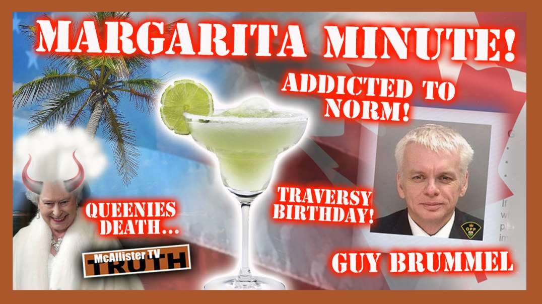 MARGARITA MINUTE! QUEEN'S DEATH! CANADA'S FIGHT FOR FREEDOM!