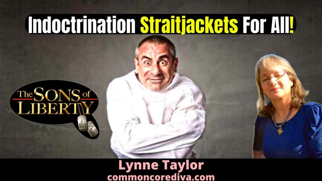 Indoctrination Straitjackets For All! - Guest: Lynne Taylor