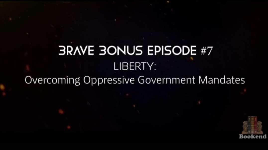 Brave - Liberty: Overcoming Oppressive Government Mandates (Episode 7 Bonus)