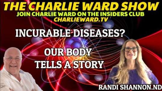 INCURABLE DISEASES? OUR BODY TELLS A STORY WITH RANDI SHANNON.ND & CHARLIE WARD