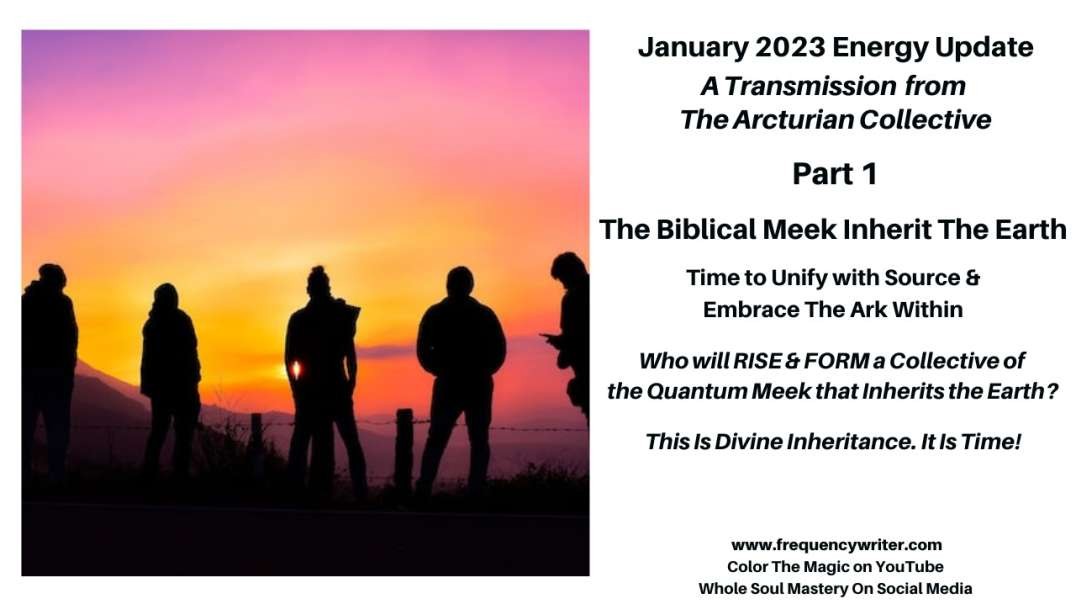 January 2023 Energy Update: Who Will Rise & Form The Biblical & Quantum Meek that Inherit The Earth?