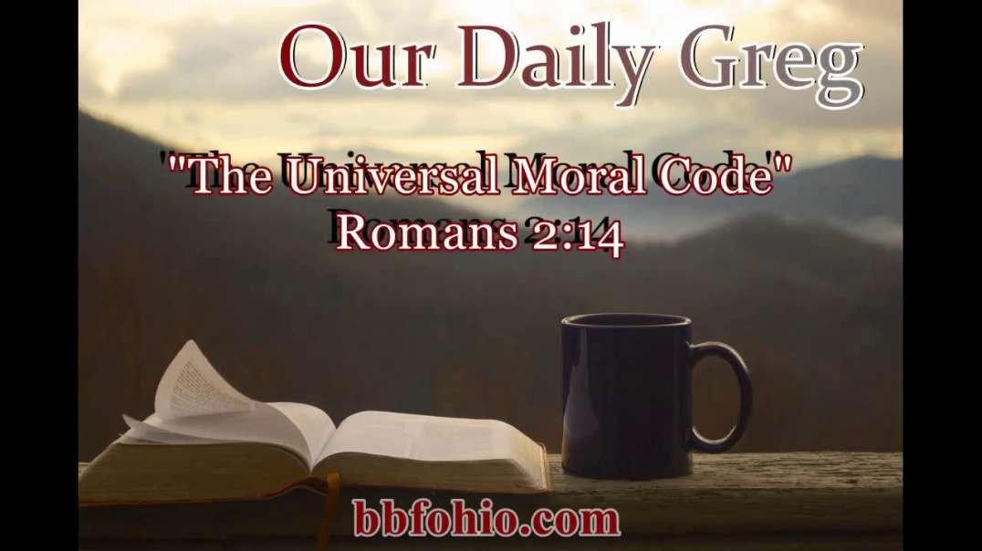 050 "The Universal Moral Code" (Romans 2:14) Our Daily Greg