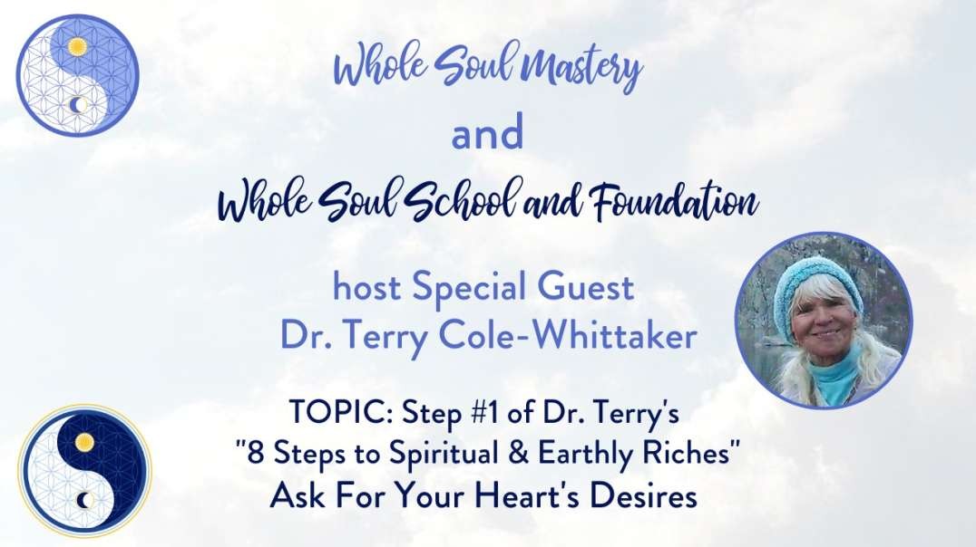 Dr. Terry Cole-Whittaker: 8 Steps to Spiritual & Earthly Riches, Step 1 ASK FOR YOUR HEART'S DESIRES