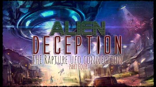 IT IS FINISHED Presents: The Coming Alien Deception -  The Rapture UFO Connection (Part Four)
