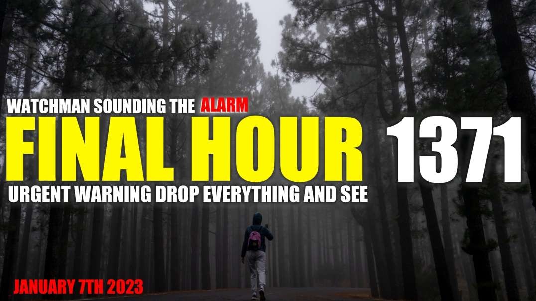 FINAL HOUR 1371 - URGENT WARNING DROP EVERYTHING AND SEE - WATCHMAN SOUNDING THE ALARM