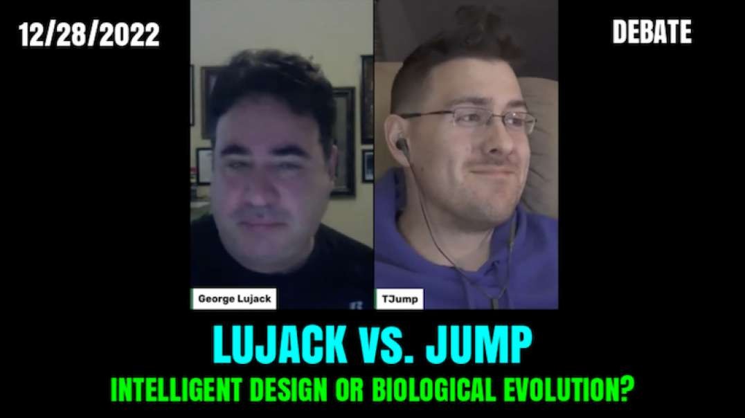LUJACK vs. JUMP; "Intelligent Design or Biological Evolution?" 12/28/2022.mp4