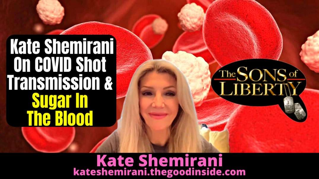 Kate Shemirani On COVID Shot Transmission & Sugar In The Blood