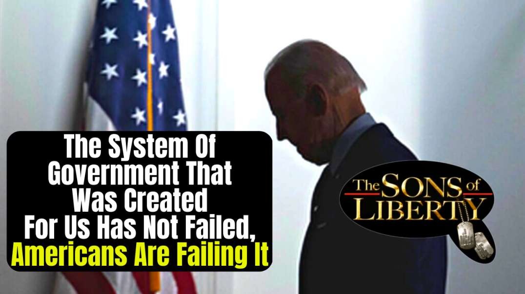 The System Of Government That Was Created For Us Has Not Failed, Americans Are Failing It