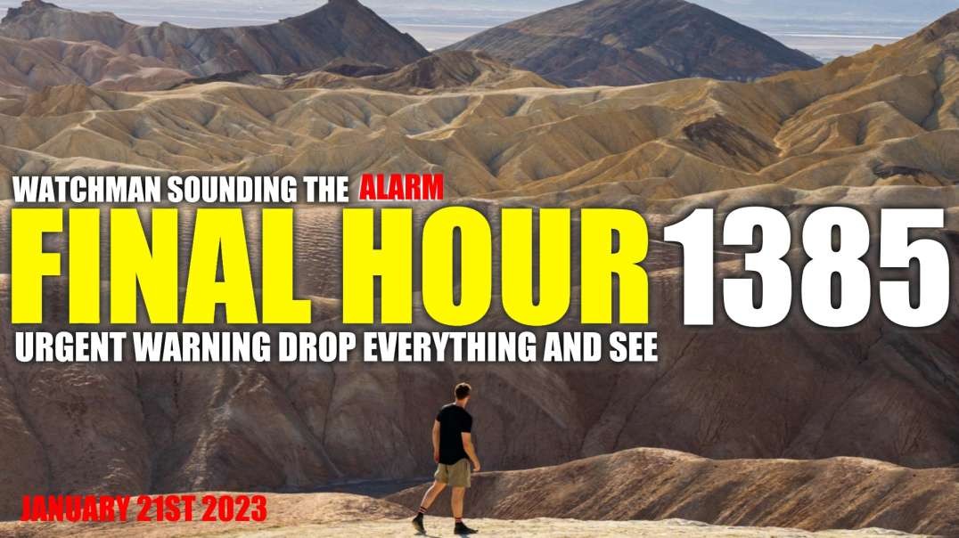FINAL HOUR 1385 - URGENT WARNING DROP EVERYTHING AND SEE - WATCHMAN SOUNDING THE ALARM