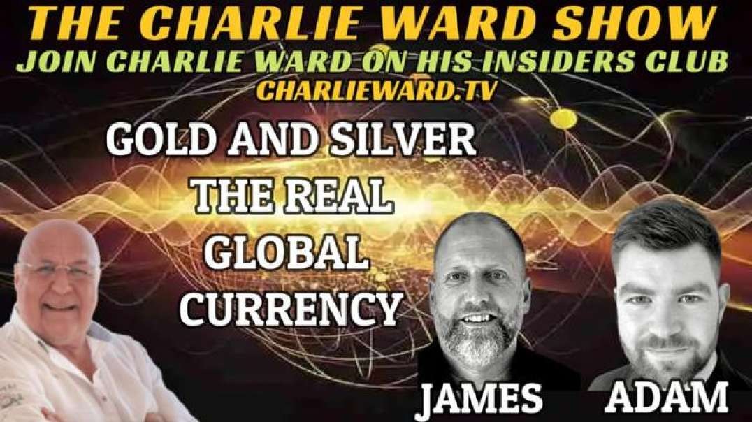 GOLD AND SILVER THE REAL GLOBAL CURRENCY WITH ADAM, JAMES & CHARLIE WARD