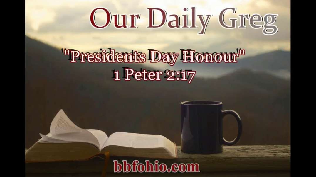 028 "Presidents Day Honour" (1 Peter 2:17) Our Daily Greg
