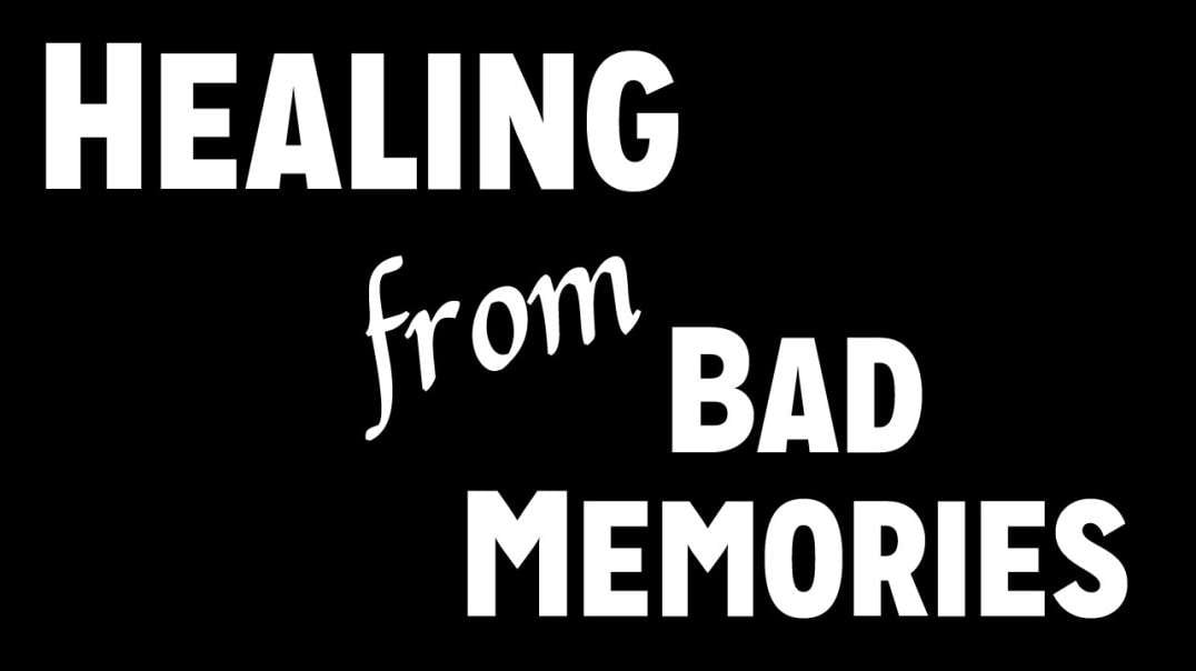 Healing from Bad Memories