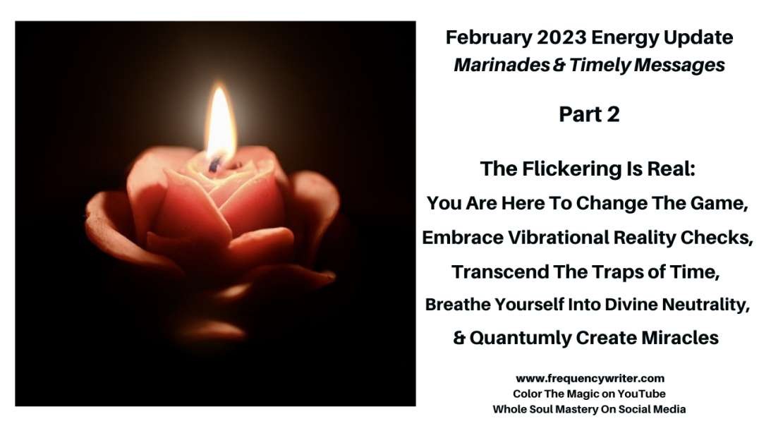 February 2023 Marinades: The Flickering Is Real, Change The Game, Transcend Traps, & Create Miracles