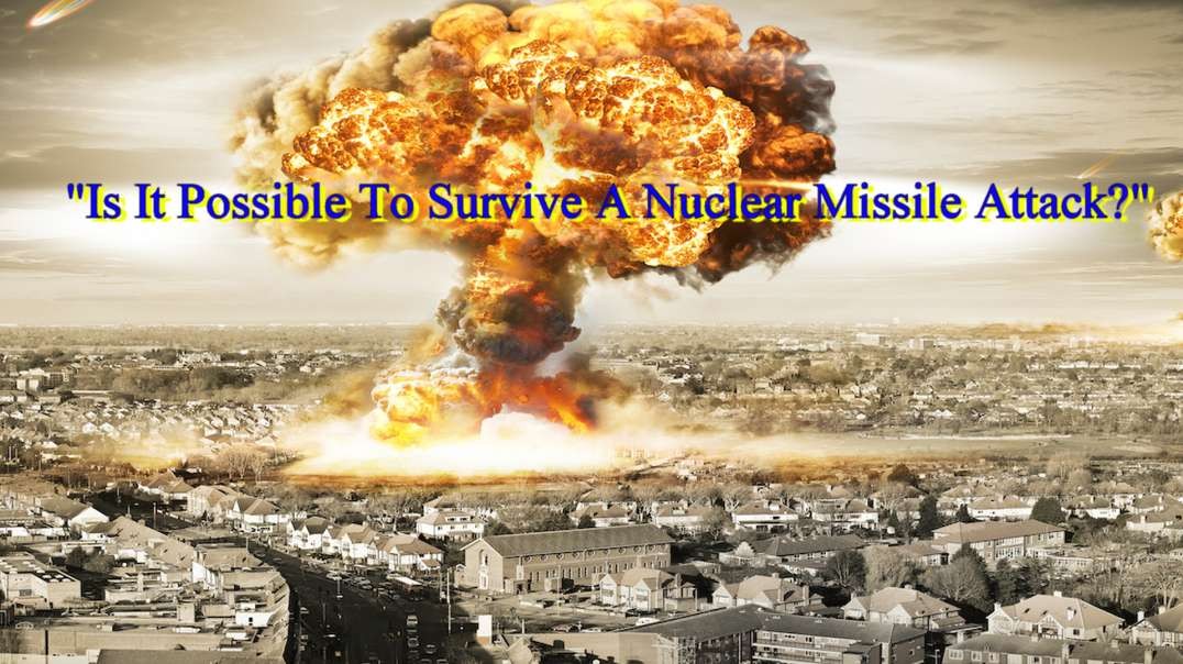 "Is It Possible To Survive A Nuclear Missile Attack?"