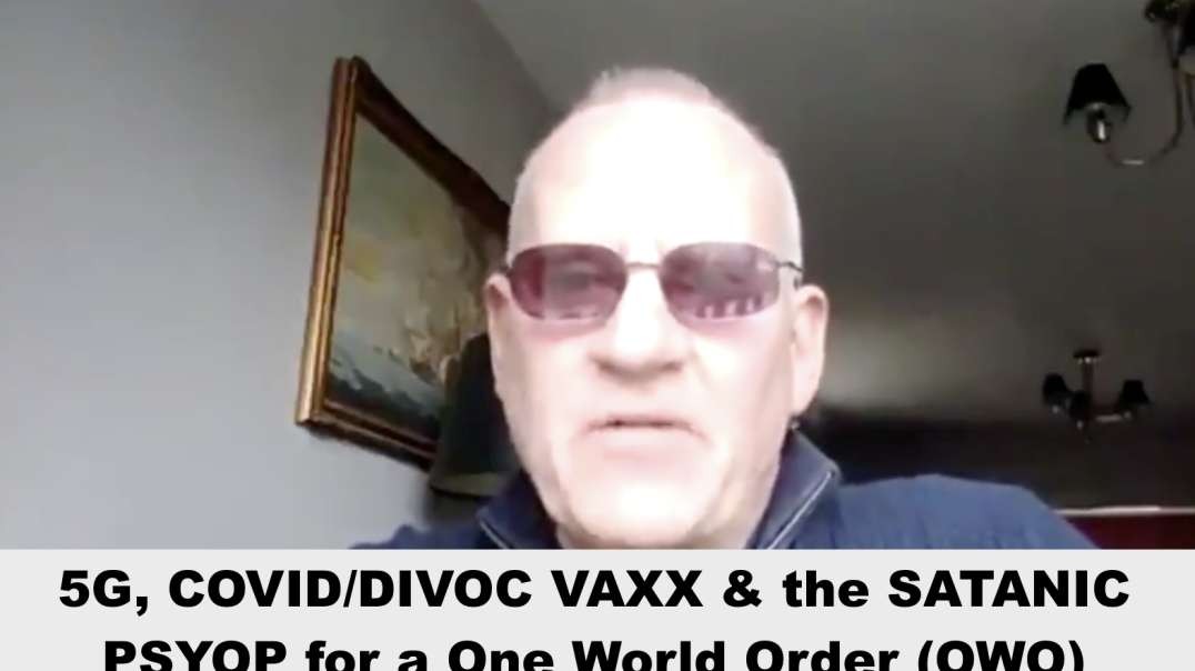 MARK STEELE - 5G, COVID/DIVOC VAXX & the SATANIC PSYOP for a One World Order (OWO)