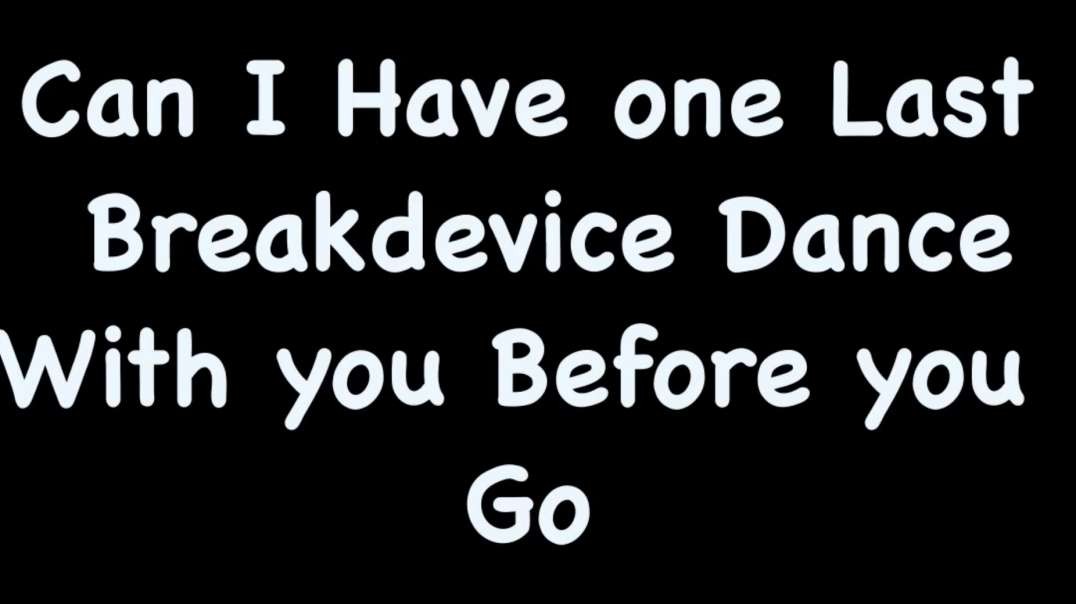 Please Have The Last Break Device Dance With Me ...