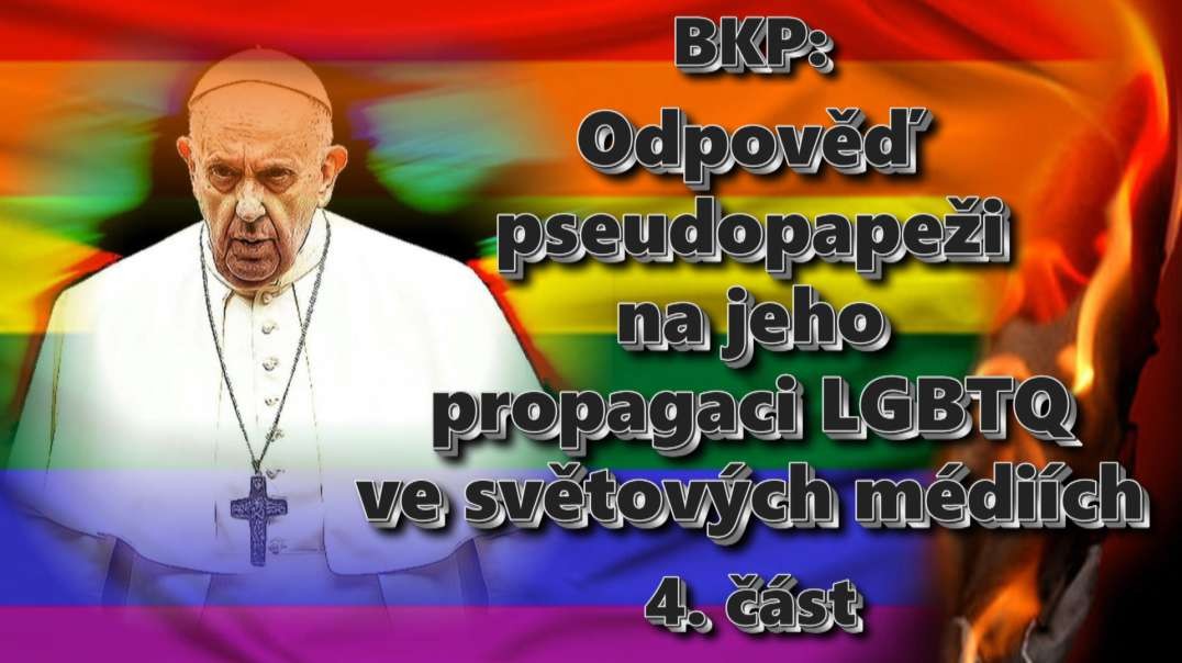 BKP: Odpověď pseudopapeži na jeho propagaci LGBTQ ve světových médiích /Část 4./