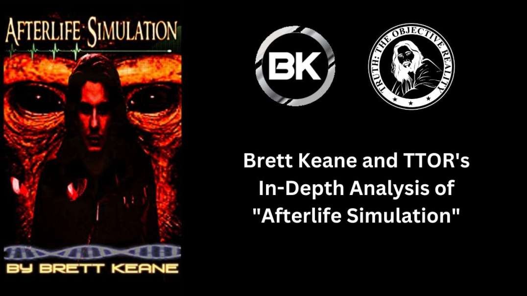 Brett Keane and TTOR's In-Depth Analysis of "Afterlife Simulation"