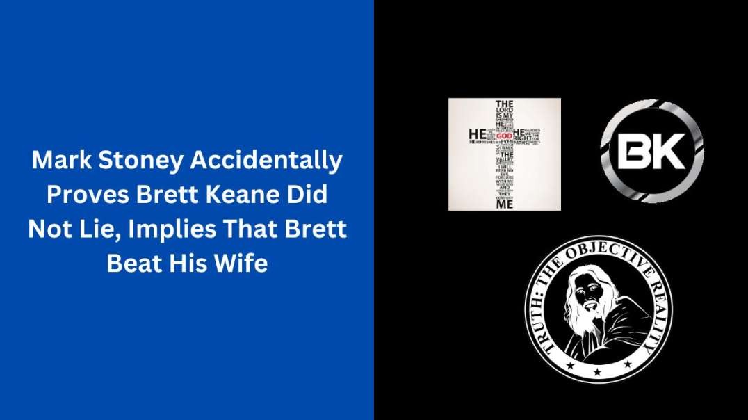 Mark Stoney Accidentally Proves Brett Keane Did Not Lie, Implies That Brett Beat His Wife