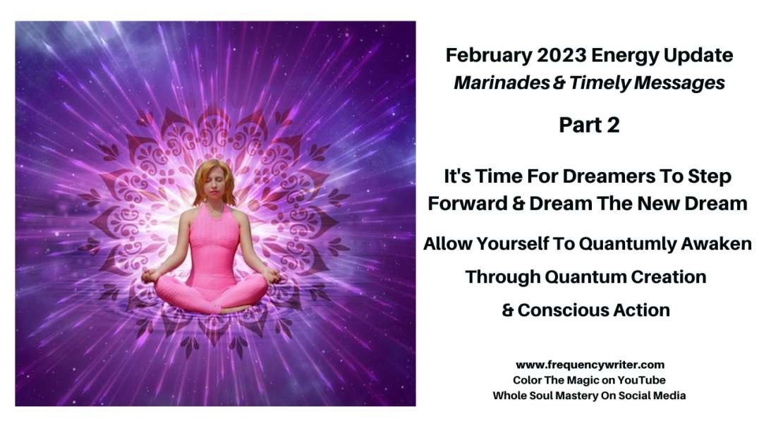 Feb 2023 Frequency Writer Marinades: It's Time For Dreamers To Step Forward & Dream The New Dream!