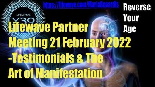 LifeWave Partner meeting 21 Feb 2022 – Testimonials & The Art of Manifestation!