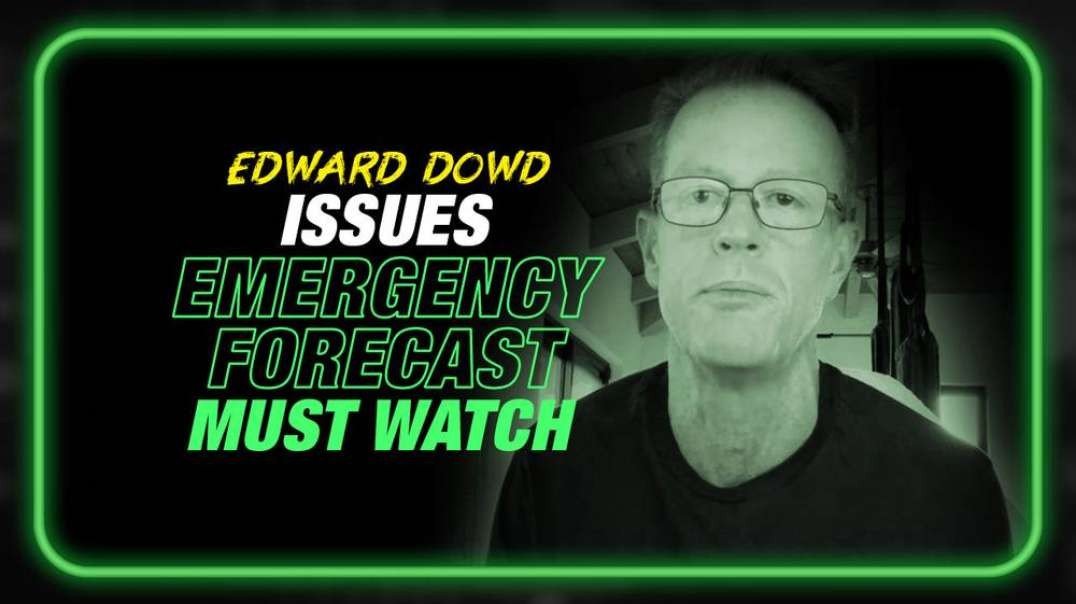 Edward Dowd Issues New Emergency Forecast, MUST WATCH