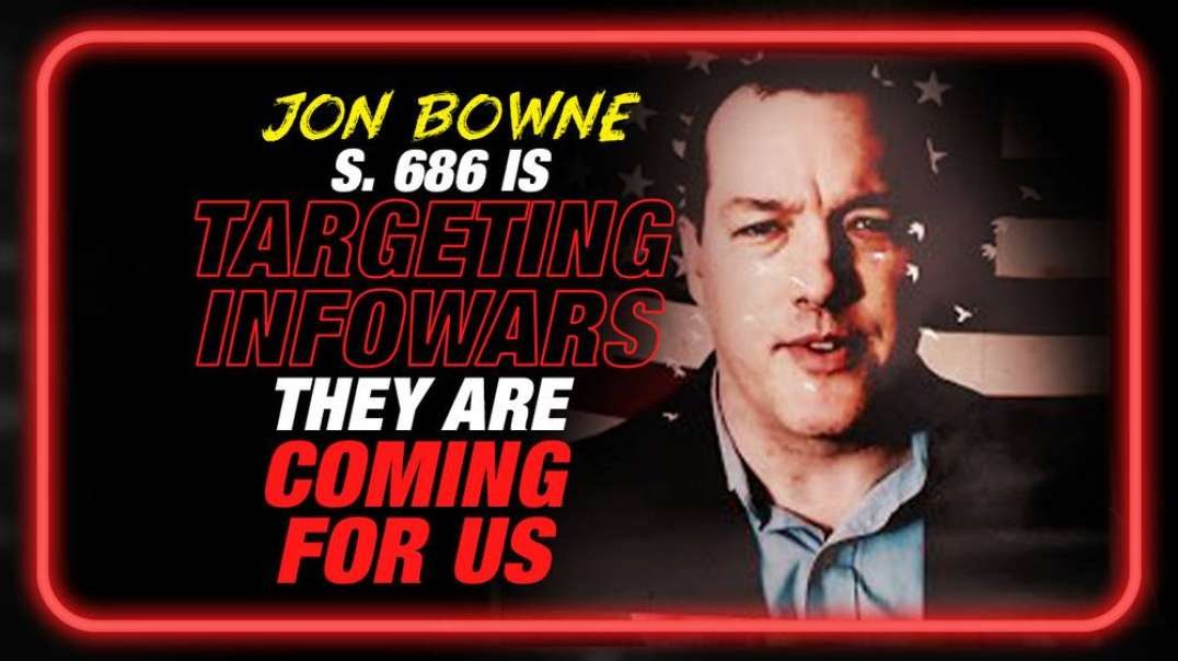 They Are Coming for Us- Jon Bowne Exposes How S.686 is Targeting Infowars