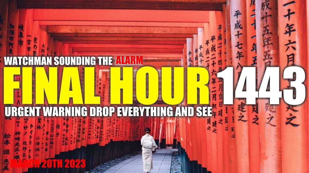 FINAL HOUR 1443 - URGENT WARNING DROP EVERYTHING AND SEE - WATCHMAN SOUNDING THE ALARM