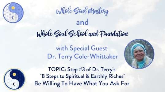 #47 Live Well Live Whole: Dr. Terry Cole-Whittaker ~ Step #3 ~ Be Willing To Have What You Ask For