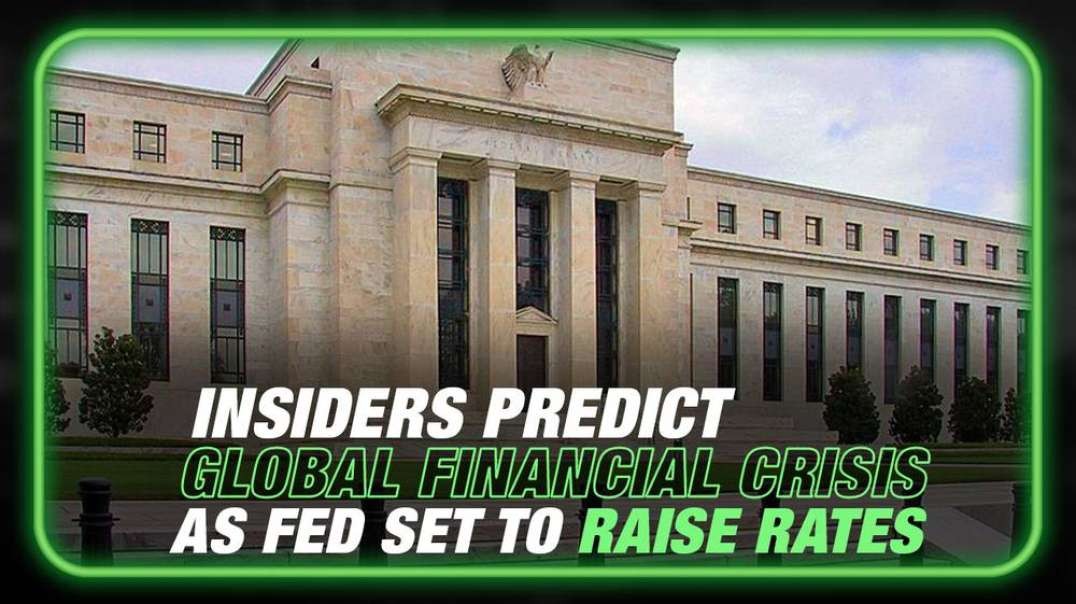 Insiders Predicting Massive Global Financial Crisis as Fed Set to Raise Rates