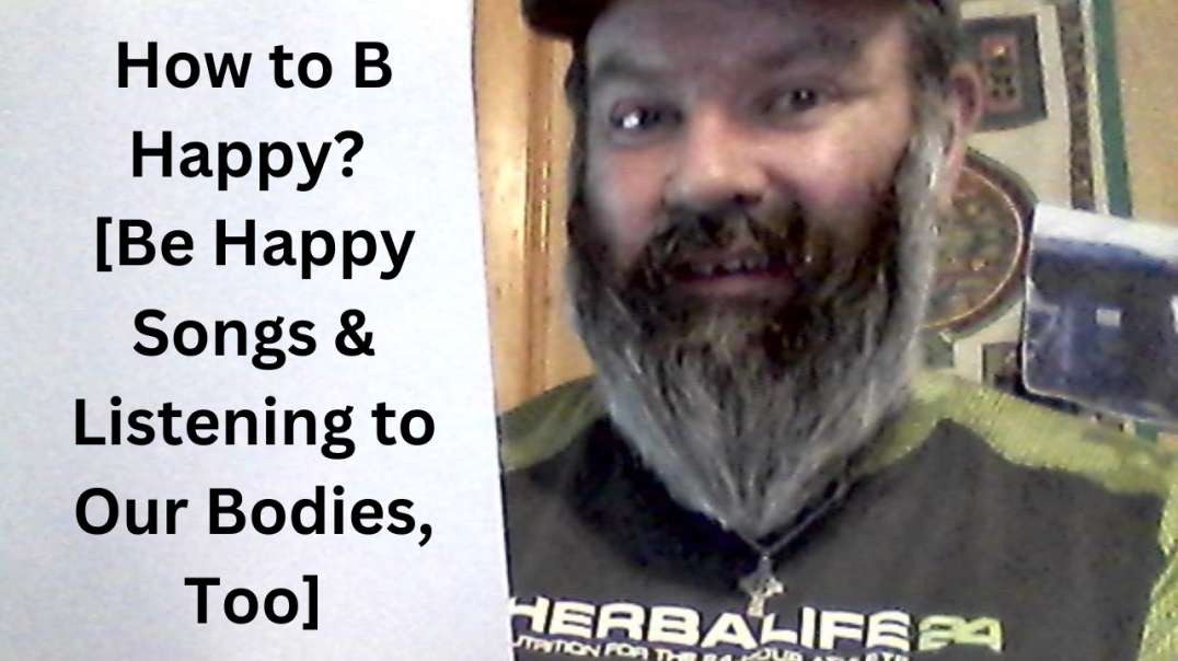 How to B Happy? [Be Happy Songs & Listening to Our Bodies, Too]