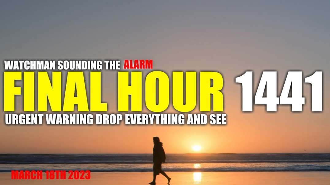 FINAL HOUR 1441 - URGENT WARNING DROP EVERYTHING AND SEE - WATCHMAN SOUNDING THE ALARM