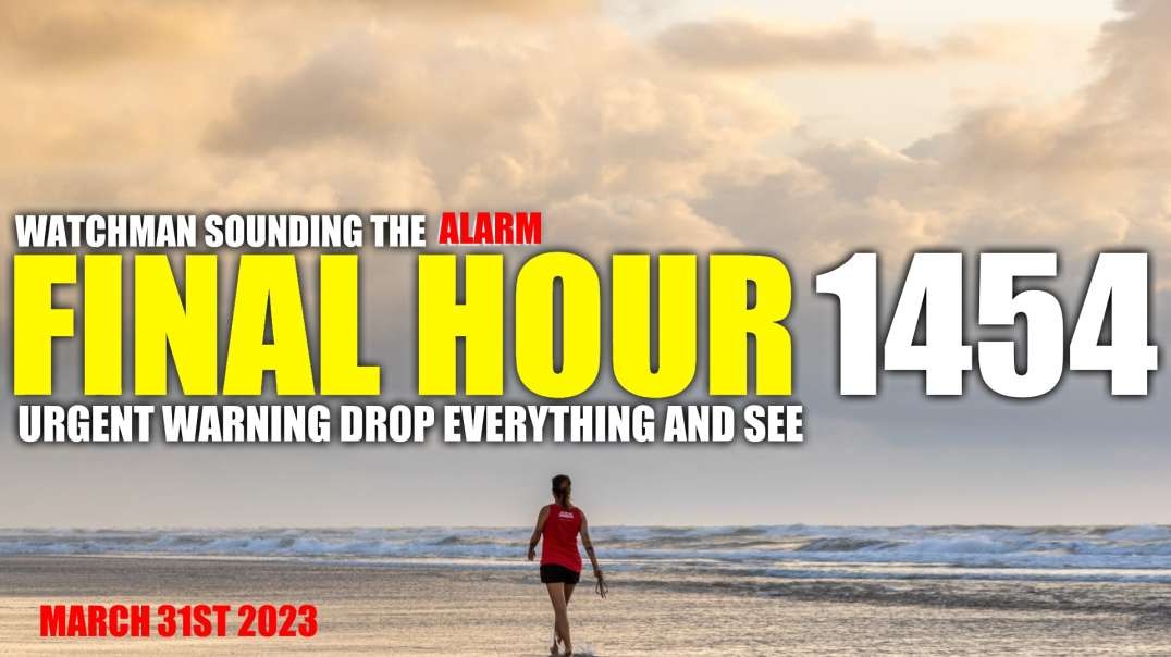 FINAL HOUR 1454 - URGENT WARNING DROP EVERYTHING AND SEE - WATCHMAN SOUNDING THE ALARM