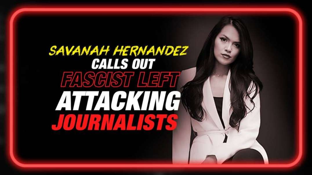 Savanah Hernandez Joins Infowars In-Studio to Call Out the Fascist Left Using Violence to Silence Journalists