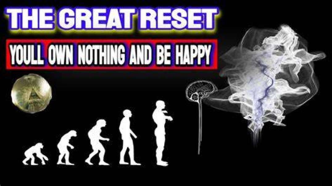 THE GREAT RESET OWN NOTHING AND BE HAPPY.