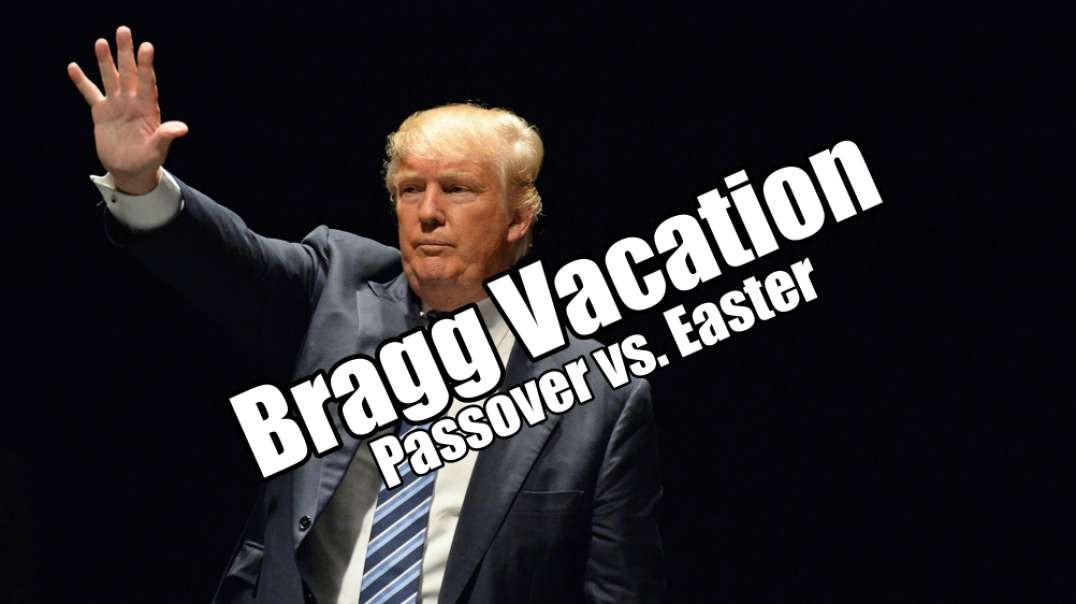 Bragg Vacation. Passover vs. Easter. B2T Show Mar 29, 2023.mp4