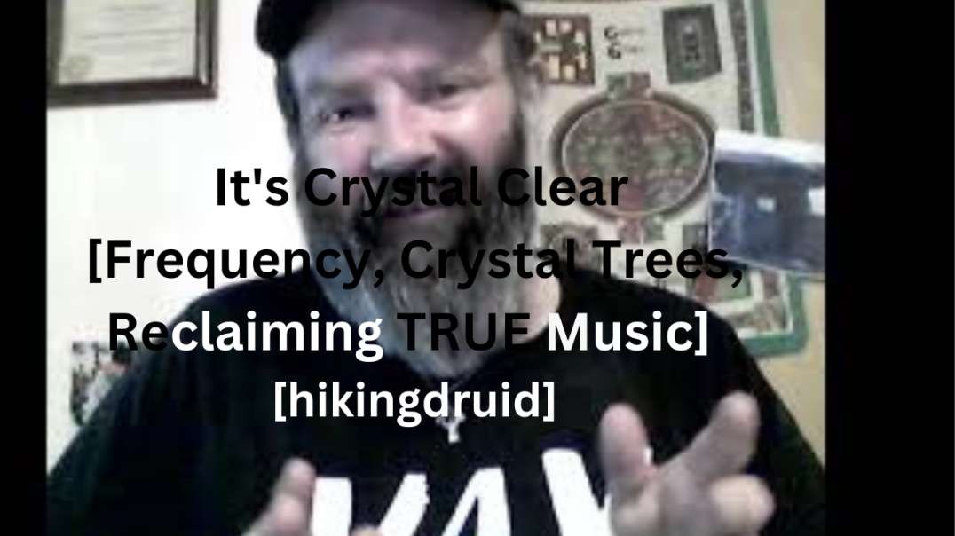 It's Crystal Clear [Frequency, Crystal Trees, & Reclaiming TRUE Music] [hikingdruid]
