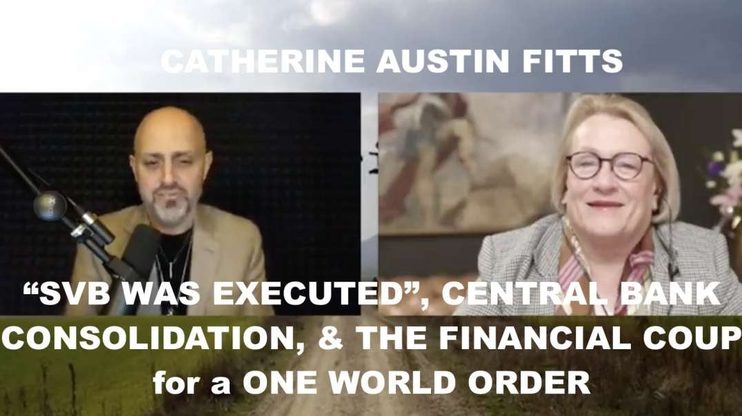 CATHERINE AUSTIN FITTS - SVB, CENTRAL BANK CONSOLIDATION, & THE FINANCIAL COUP FOR ONE WORLD ORDER
