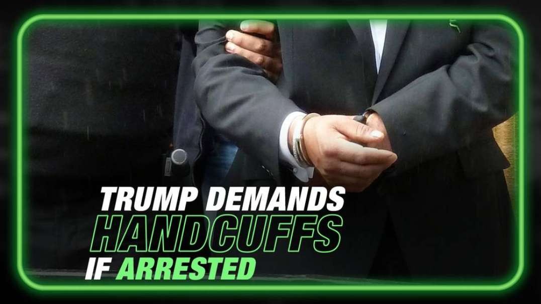 Trump Demands to be Put in Cuffs if Arrested